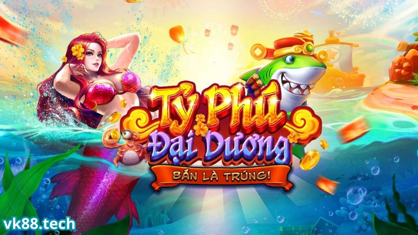 Tỷ phú đại dương rất được yêu thích tại Bắn cá VK88